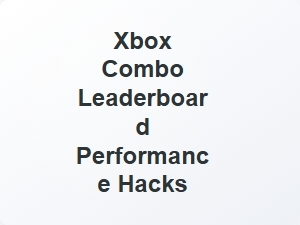 Xbox Combo Leaderboard Performance Hacks
