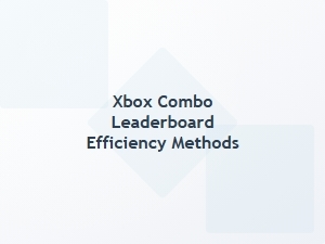 Xbox Combo Leaderboard Efficiency Tips